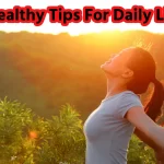 Healthy Tips For Daily Life